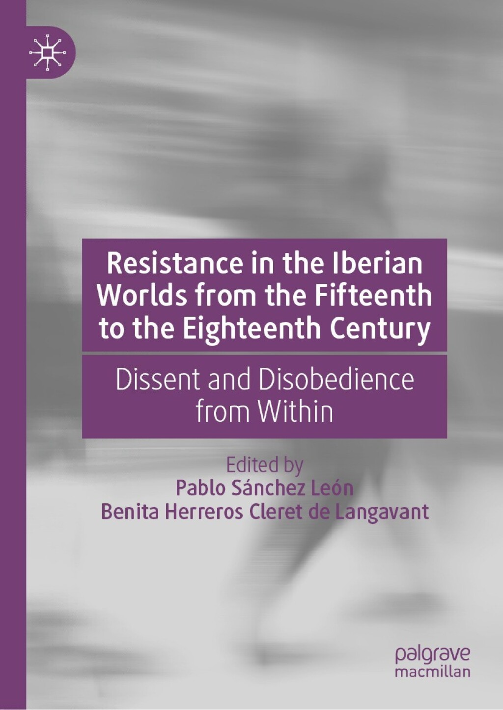 Resistance in the Iberian Worlds from the Fifteenth to the Eighteenth Century Dissent and Disobedience from Within