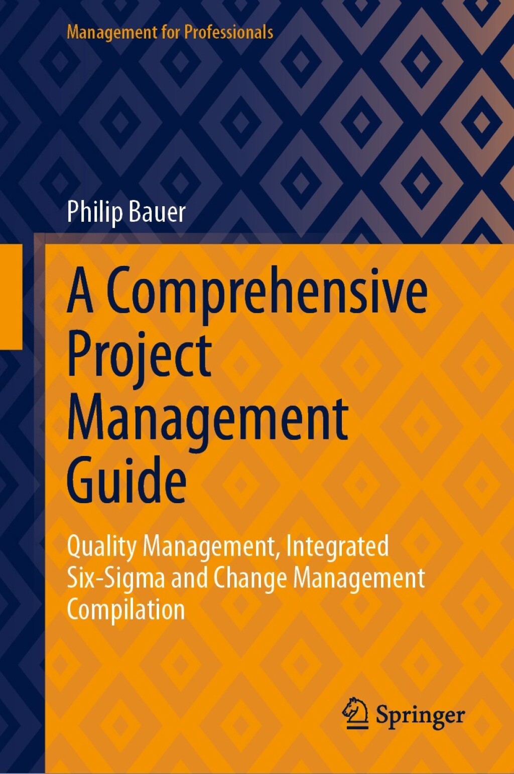 A Comprehensive Project Management Guide Quality Management, Integrated Six-Sigma and Change Management Compilation