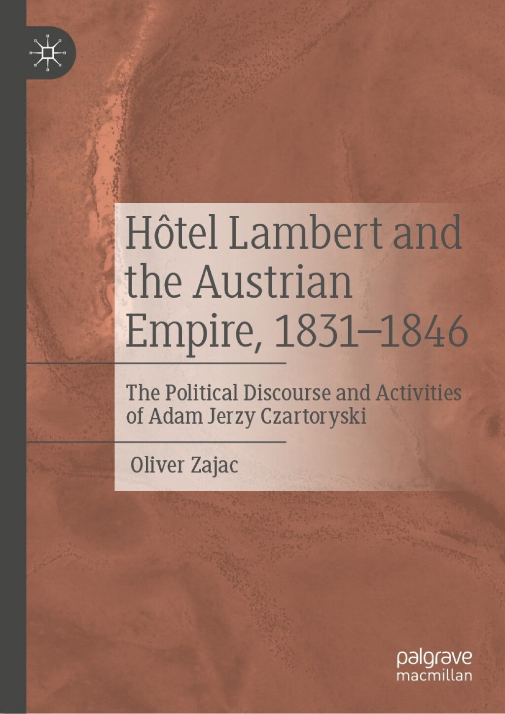 Hôtel Lambert and the Austrian Empire, 1831–1846 The Political Discourse and Activities of Adam Jerzy Czartoryski