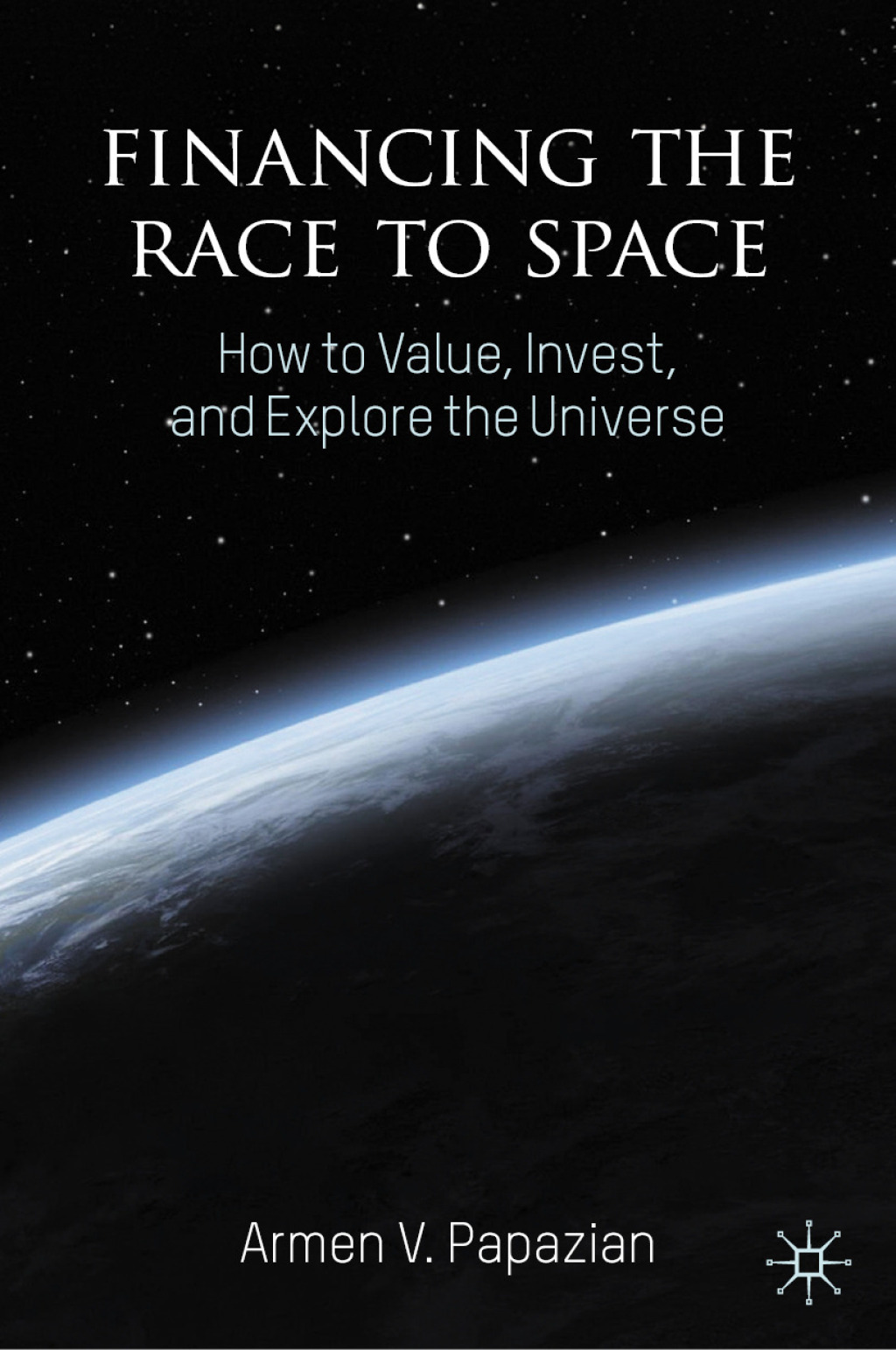 Financing the Race to Space How to Value, Invest, and Explore the Universe