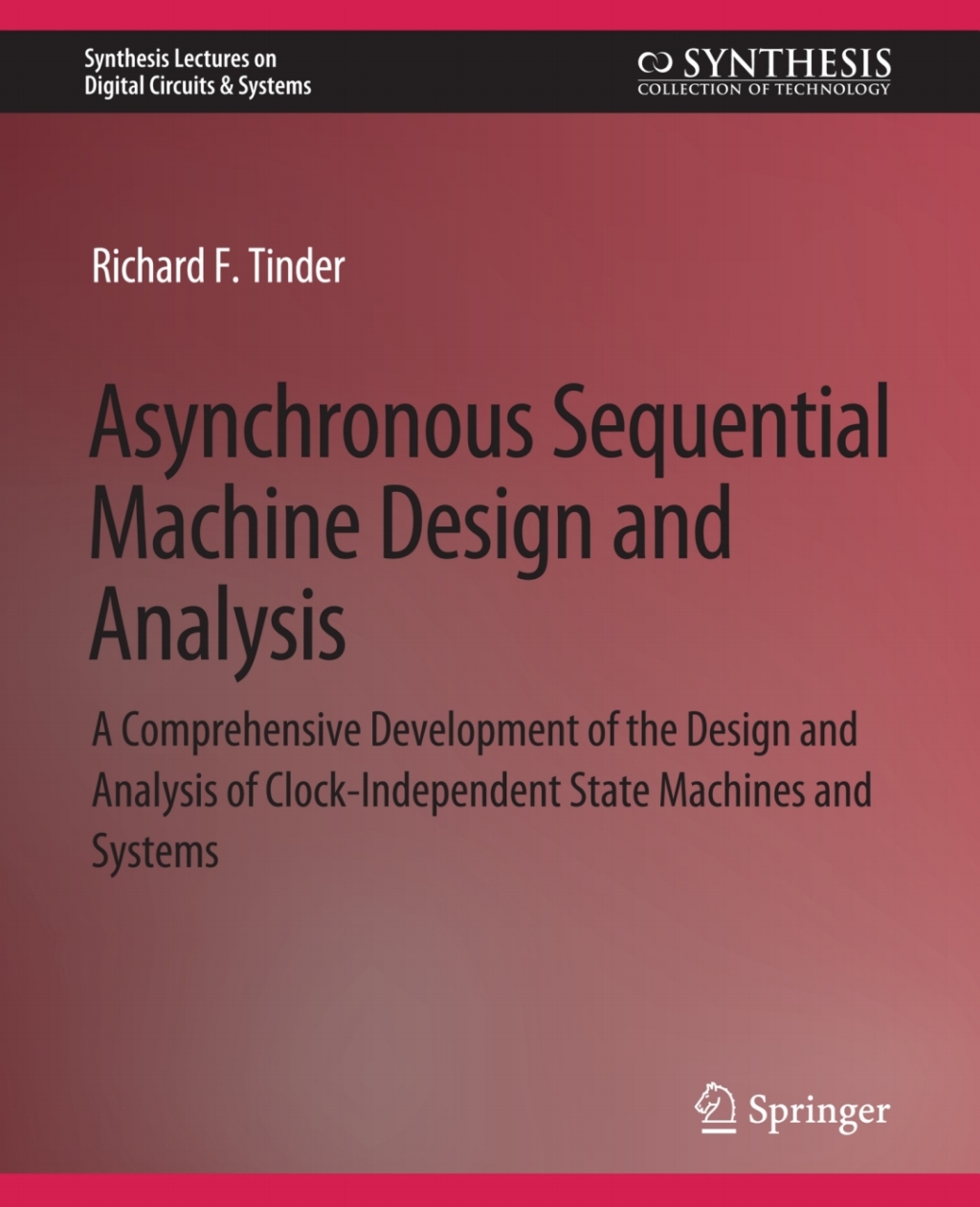 Asynchronous Sequential Machine Design and Analysis A Comprehensive Development of the Design and Analysis of Clock-Independent State Machines and Systems