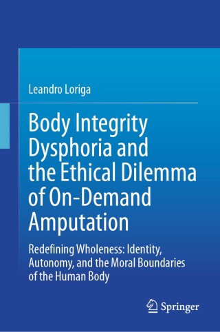 Cover image: Body Integrity Dysphoria and the Ethical Dilemma of On-Demand Amputation 9783031824425