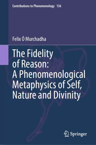 Cover image: The Fidelity of Reason:  A Phenomenological Metaphysics of Self, Nature and Divinity 9783031830785
