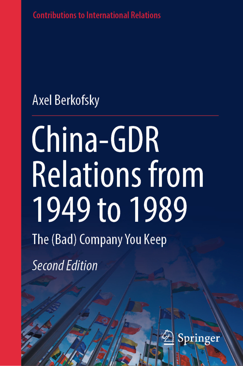 China-GDR Relations from 1949 to 1989 The (Bad) Company You Keep 2nd Edition