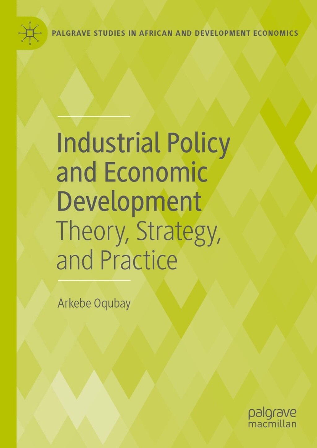Industrial Policy and Economic Development Theory, Strategy, and Practice