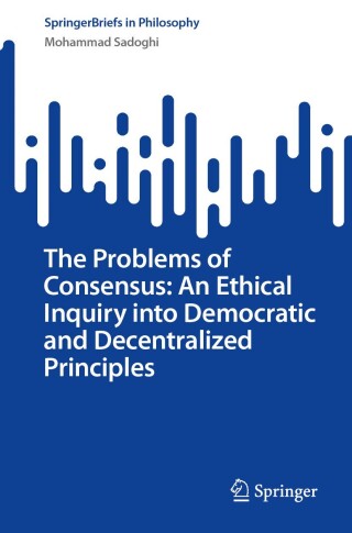 Titelbild: The Problems of Consensus: An Ethical Inquiry into Democratic and Decentralized Principles 9783032072818