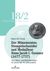 Omslagafbeelding: Der Munzmeister, Stempelschneider und Medailleur Hans Jacob I. Gessner (1677-1737) 1st edition 9783034340984
