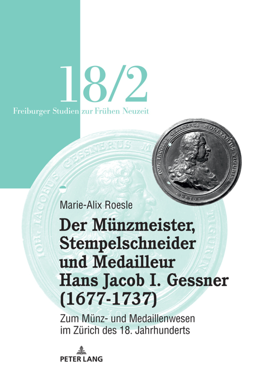 Der Munzmeister, Stempelschneider und Medailleur Hans Jacob I. Gessner (1677-1737) Zum Munz- und Medaillenwesen im Zurich des 18. Jahrhunderts. Band 2 1st Edition