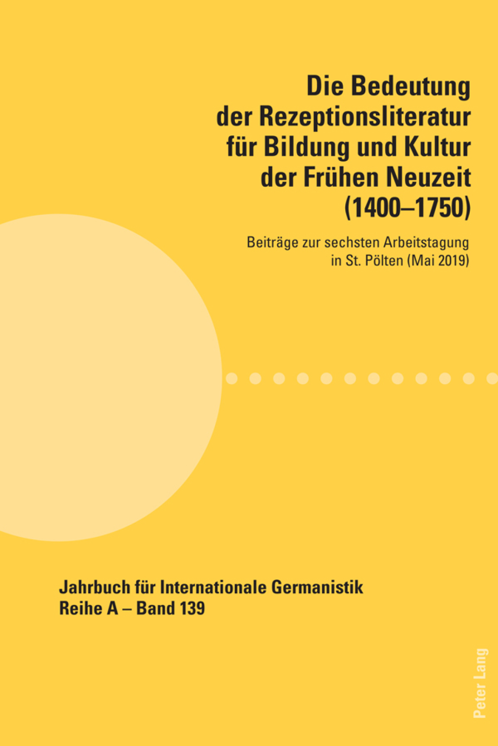 Die Bedeutung der Rezeptionsliteratur für Bildung und Kultur der Frühen Neuzeit (14001750) Beiträge zur sechsten Arbeitstagung in St. Pölten (Mai 2019) 1st Edition