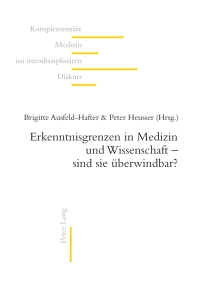 صورة الغلاف: Erkenntnisgrenzen in Medizin und Wissenschaft  sind sie überwindbar? 1st edition 9783034310246