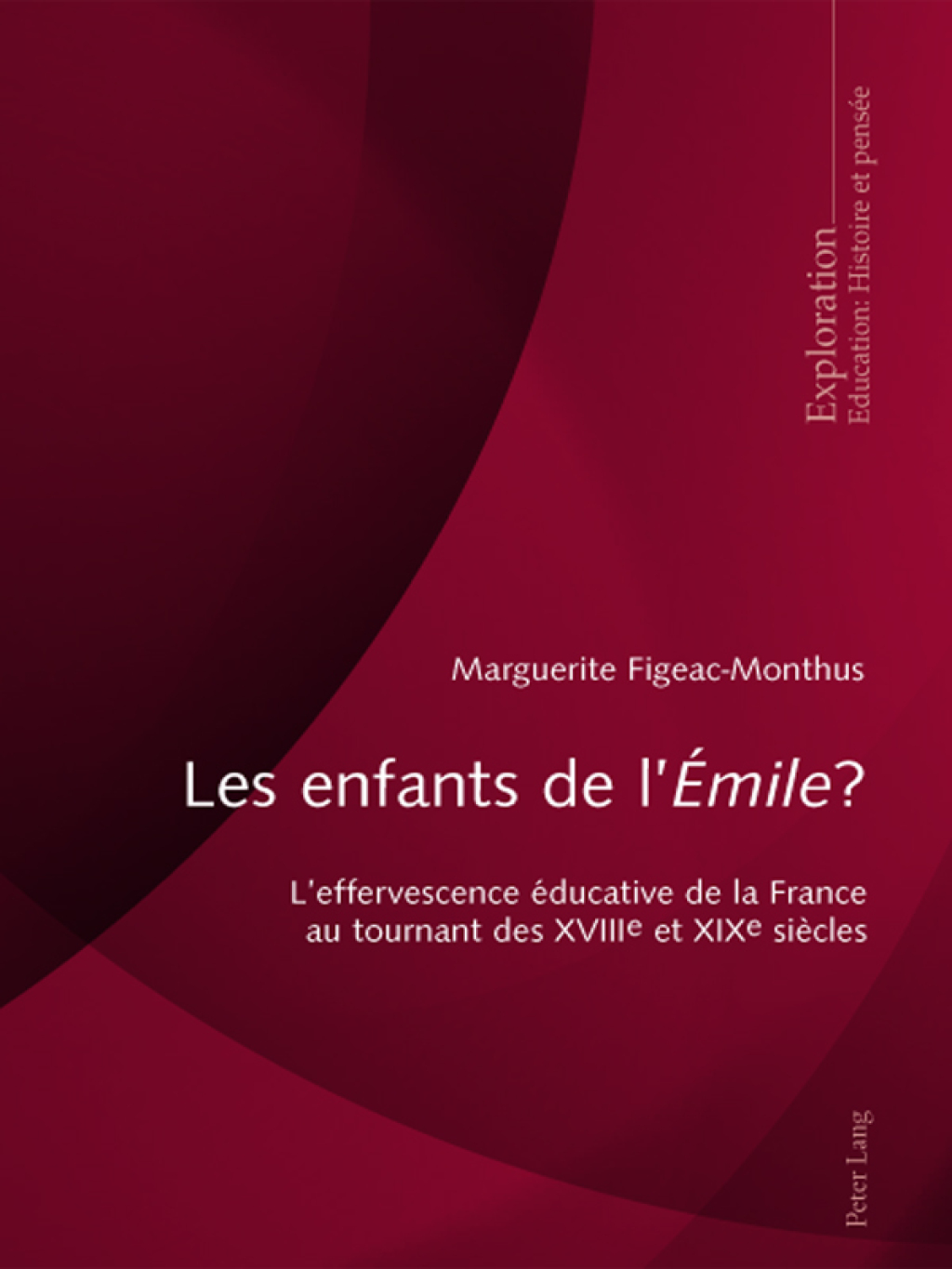 Les enfants de l«Émile»? Leffervescence éducative de la France au tournant des XVIIIe et XIXe siècles 1st Edition