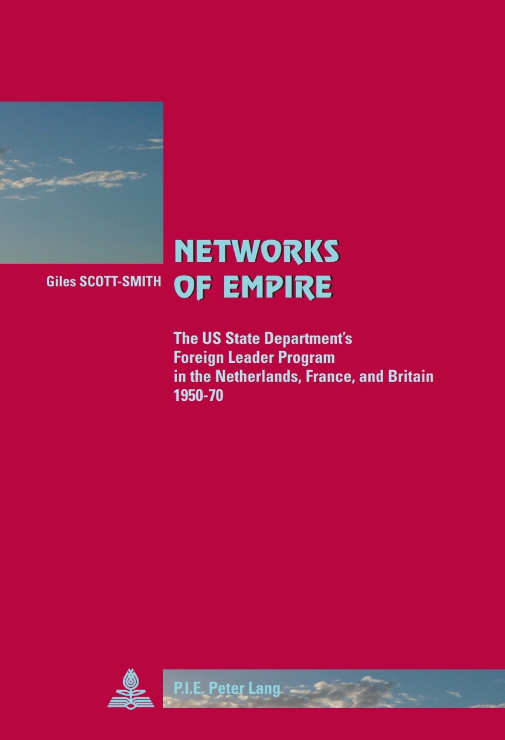 Networks of Empire The US State Department’s Foreign Leader Program in the Netherlands, France, and Britain 1950–70 1st Edition