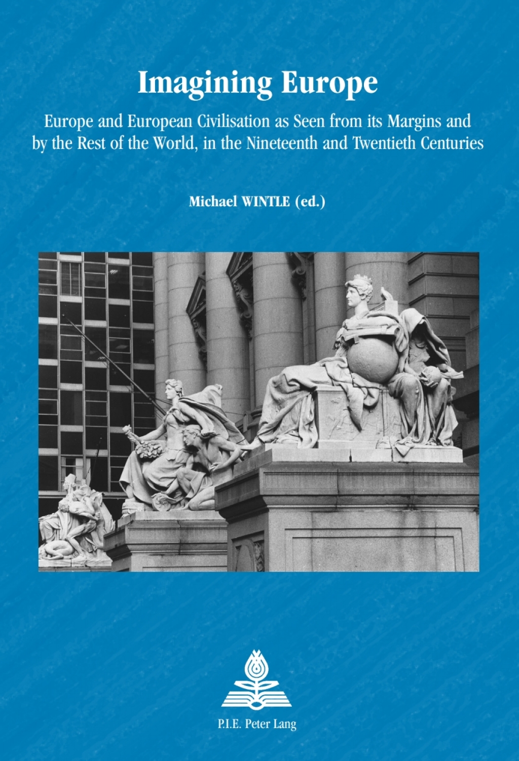 Imagining Europe Europe and European Civilisation as Seen from its Margins and by the Rest of the World, in the Nineteenth and Twentieth Centuries 1st Edition
