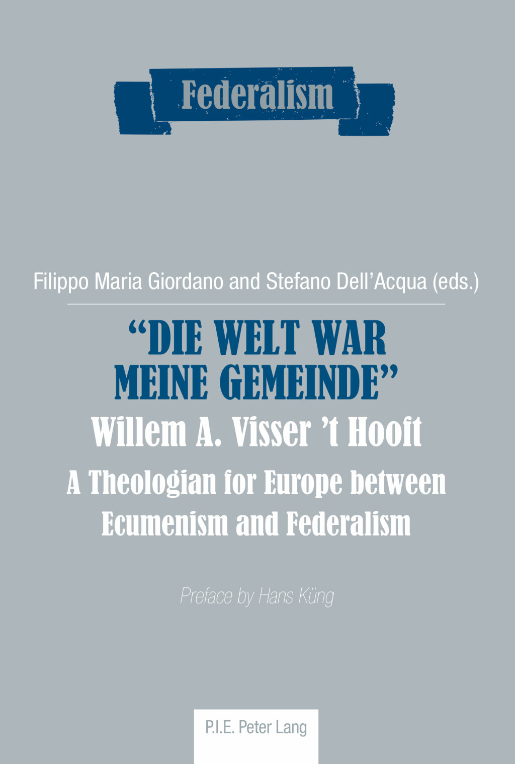 «Die Welt war meine Gemeinde»- Willem A. Visser ’t Hooft A Theologian for Europe between Ecumenism and Federalism 1st Edition