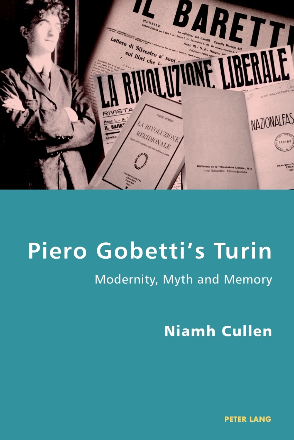Piero Gobetti’s Turin Modernity, Myth and Memory 1st Edition