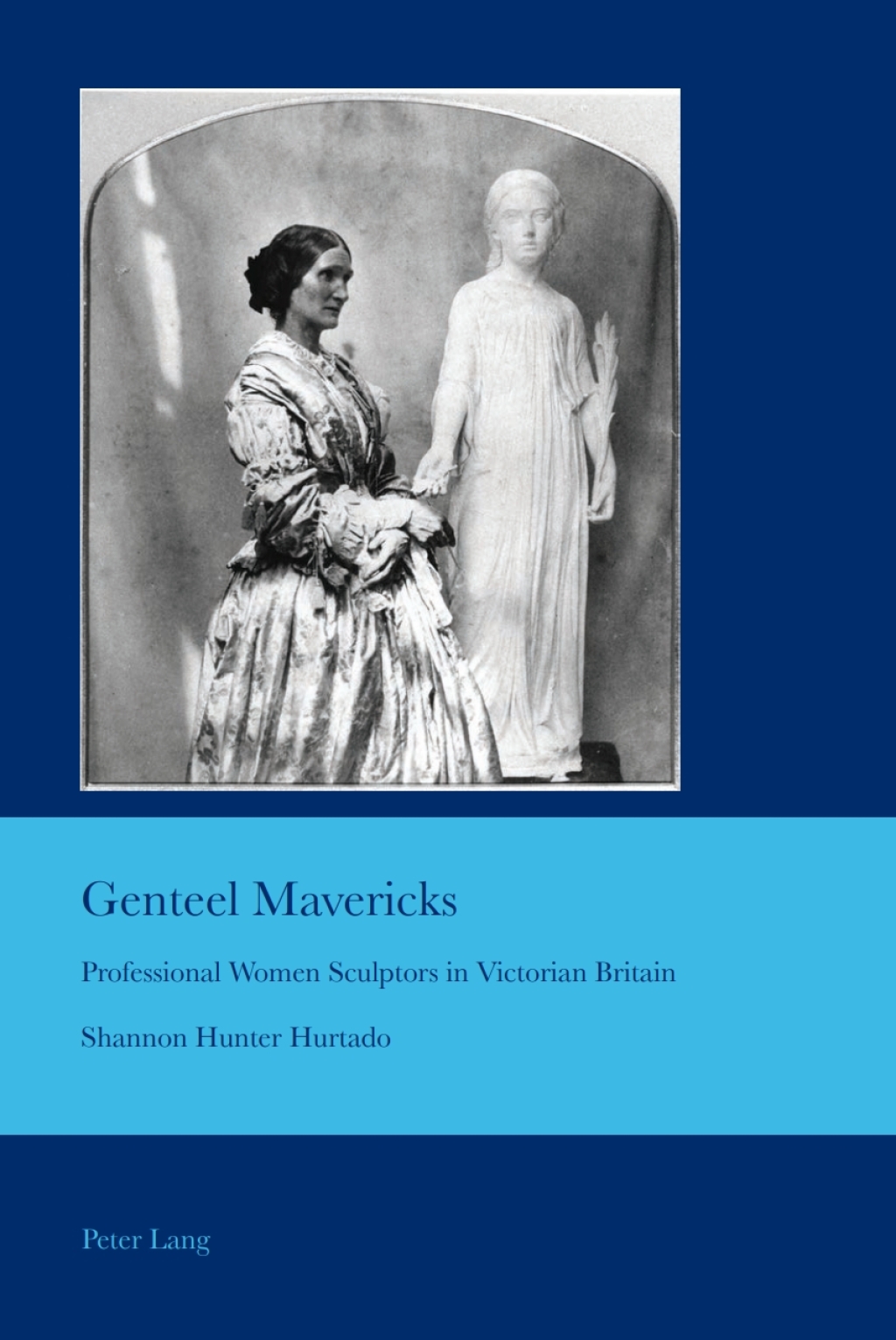 Genteel Mavericks Professional Women Sculptors in Victorian Britain 1st Edition