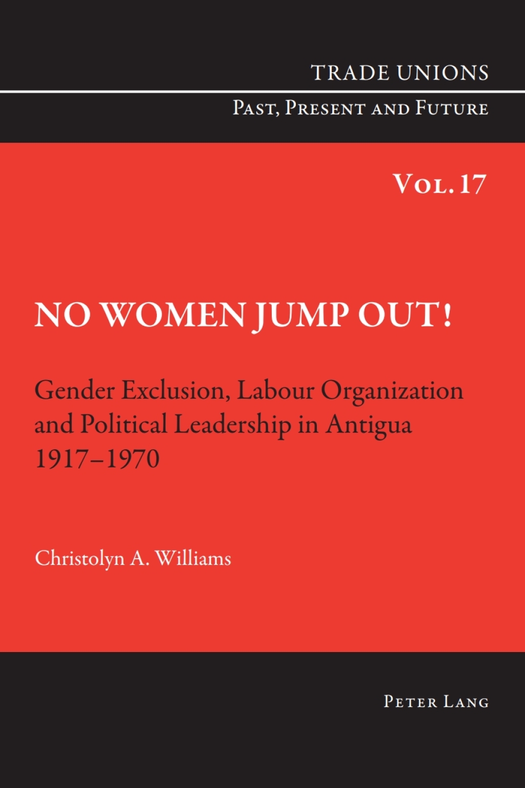 No Women Jump Out! Gender Exclusion, Labour Organization and Political Leadership in Antigua 1917-1970 1st Edition