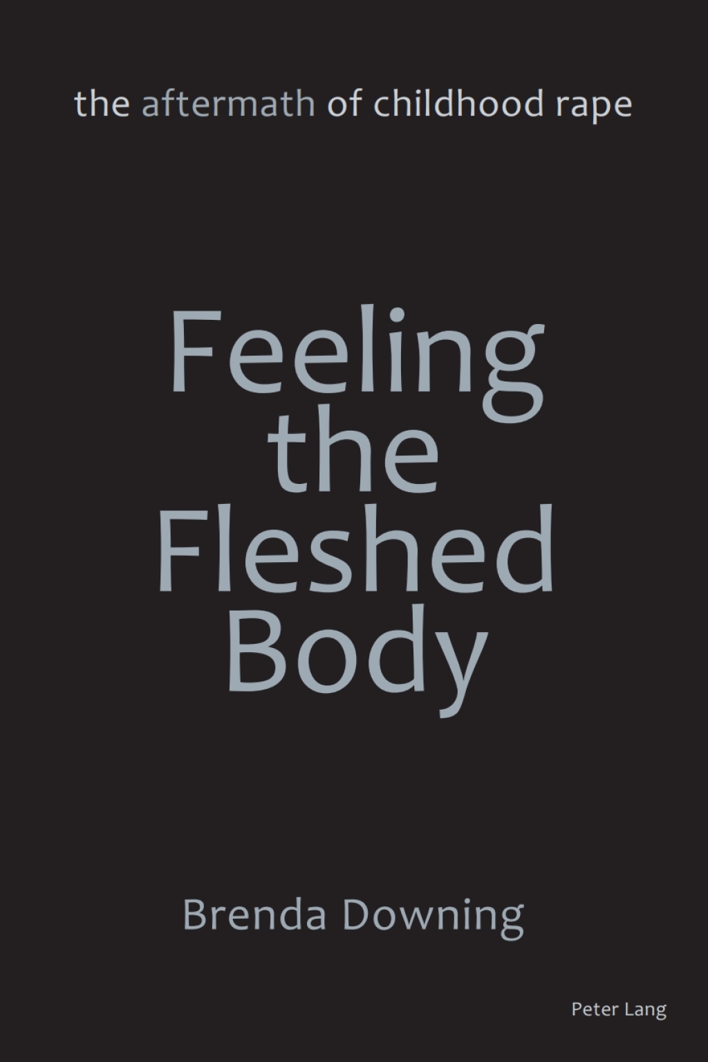Feeling the Fleshed Body The Aftermath of Childhood Rape 1st Edition