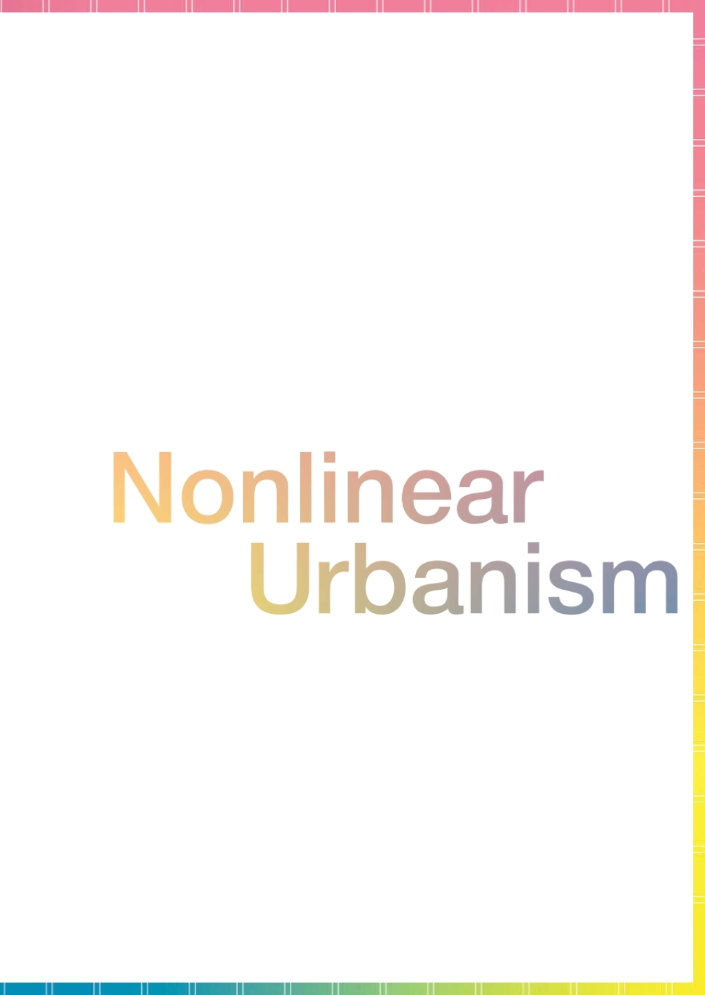 Nonlinear Urbanism Towards Multiple Urban Futures 1st Edition