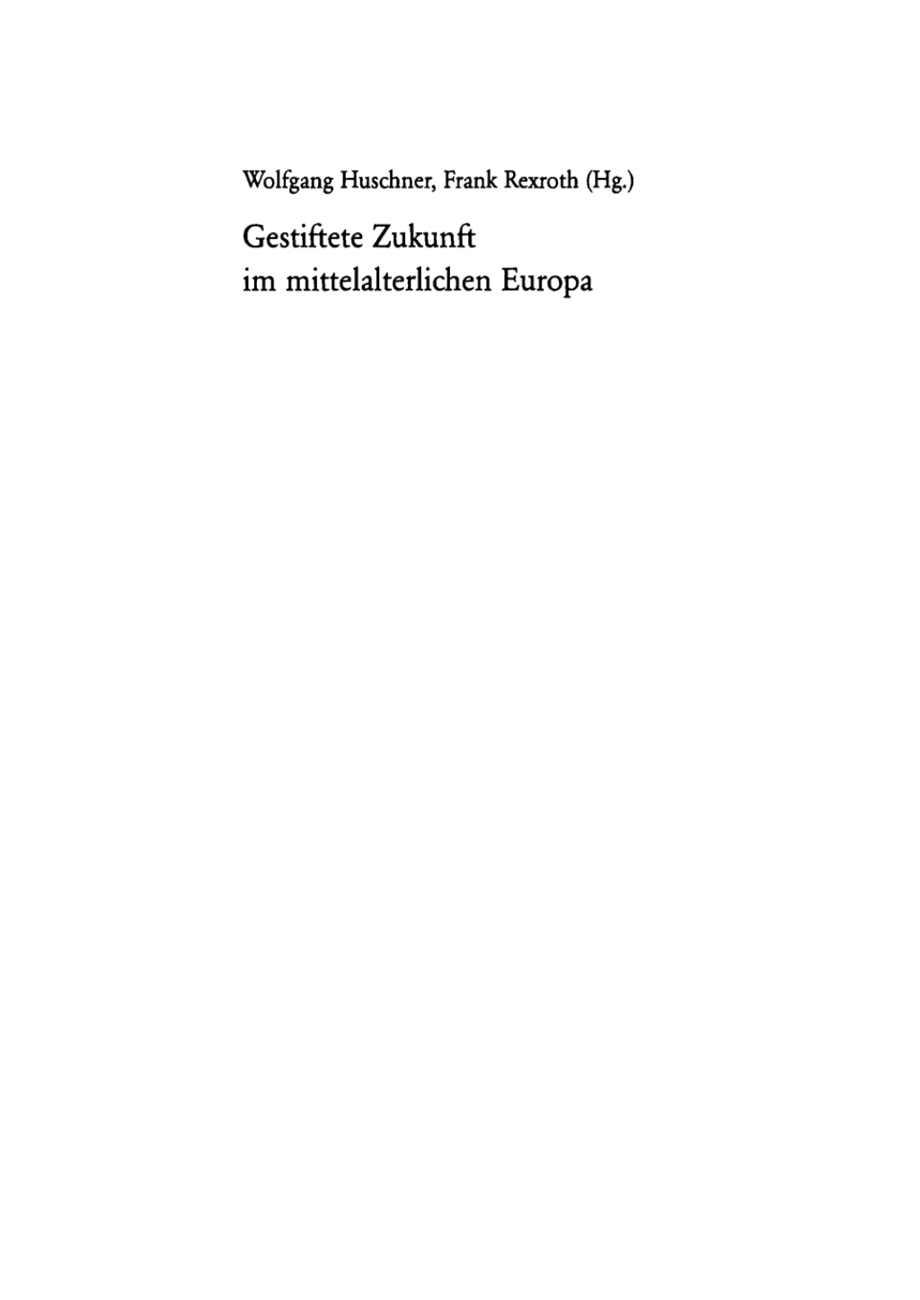 Gestiftete Zukunft im mittelalterlichen Europa Festschrift für Michael Borgolte zum 60. Geburtstag 1st Edition