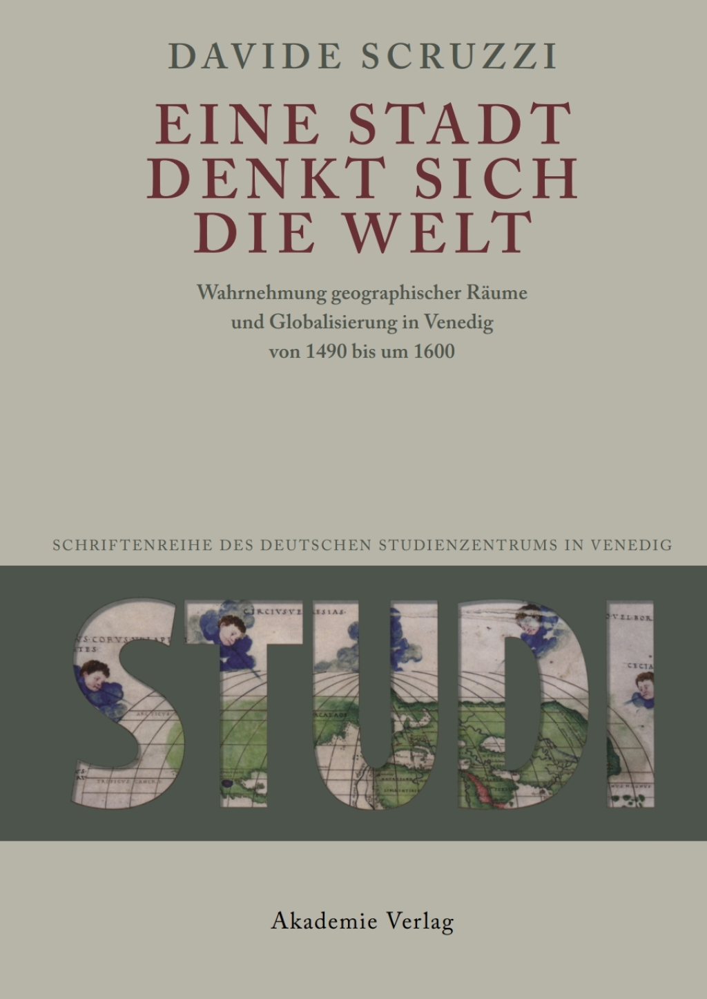 Eine Stadt denkt sich die Welt Wahrnehmung geographischer Räume und Globalisierung in Venedig von 1490 bis um 1600 1st Edition