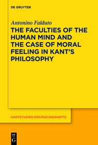 表紙画像: The Faculties of the Human Mind and the Case of Moral Feeling in Kant’s Philosophy 1st edition 9783110350029