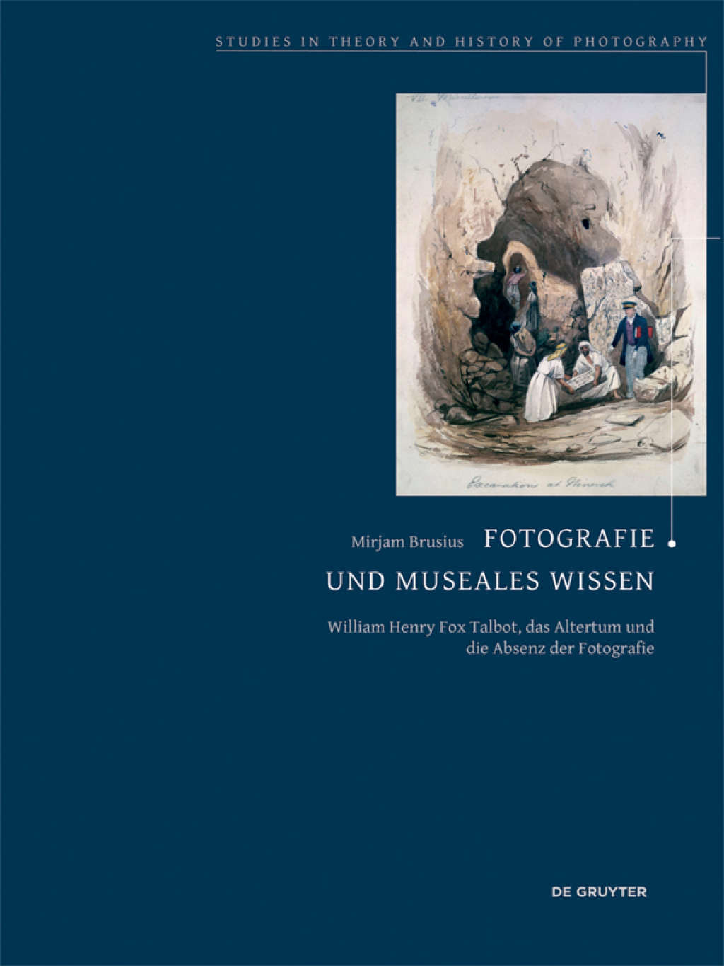 Fotografie und museales Wissen William Henry Fox Talbot, das Altertum und die Absenz der Fotografie 1st Edition