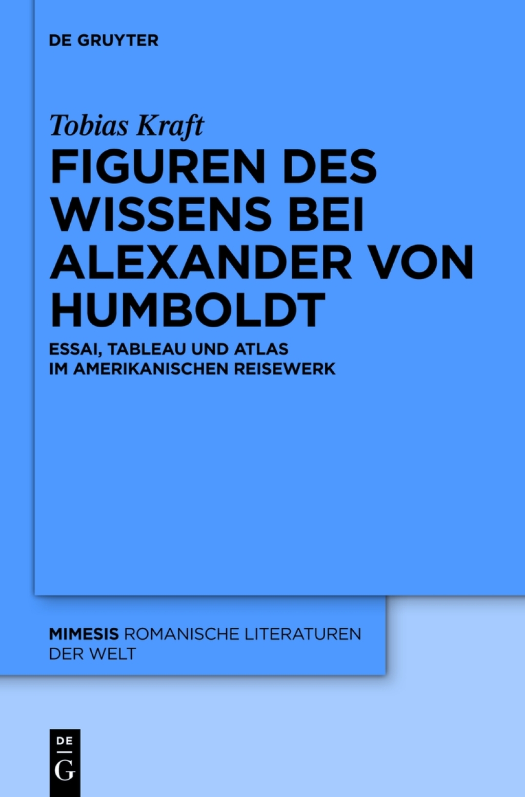 Figuren des Wissens bei Alexander von Humboldt Essai, Tableau und Atlas im amerikanischen Reisewerk 1st Edition