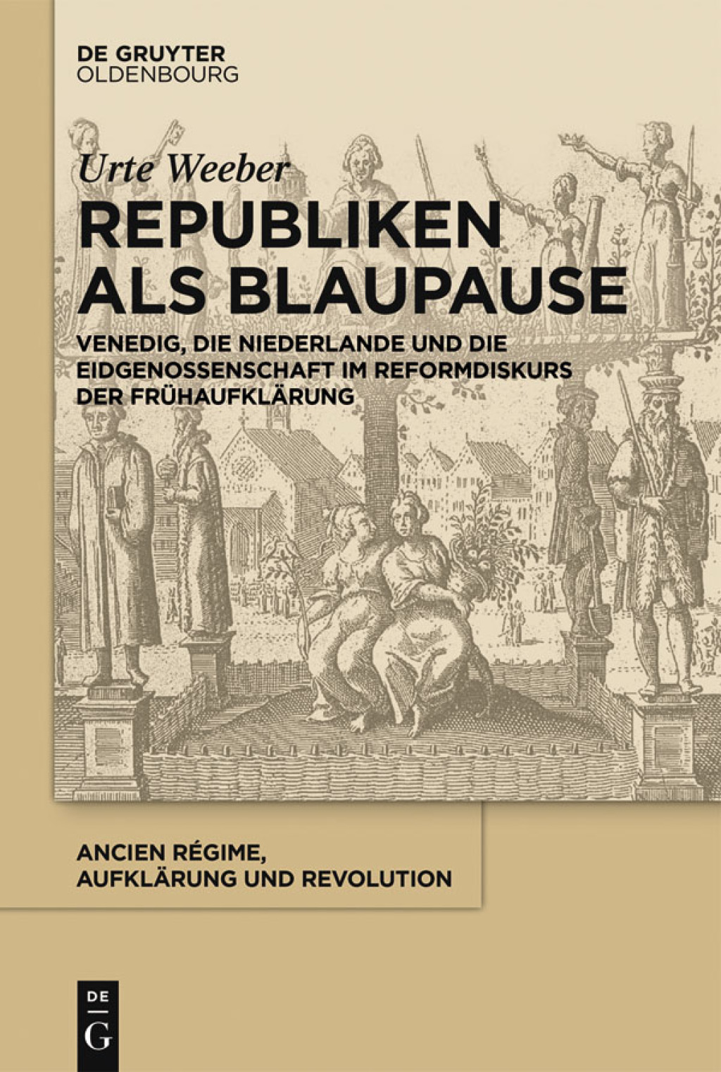 Republiken als Blaupause Venedig, die Niederlande und die Eidgenossenschaft im Reformdiskurs der Frühaufklärung 1st Edition