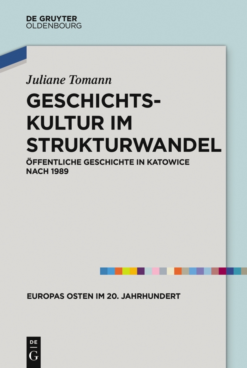 Geschichtskultur im Strukturwandel Öffentliche Geschichte in Katowice nach 1989 1st Edition