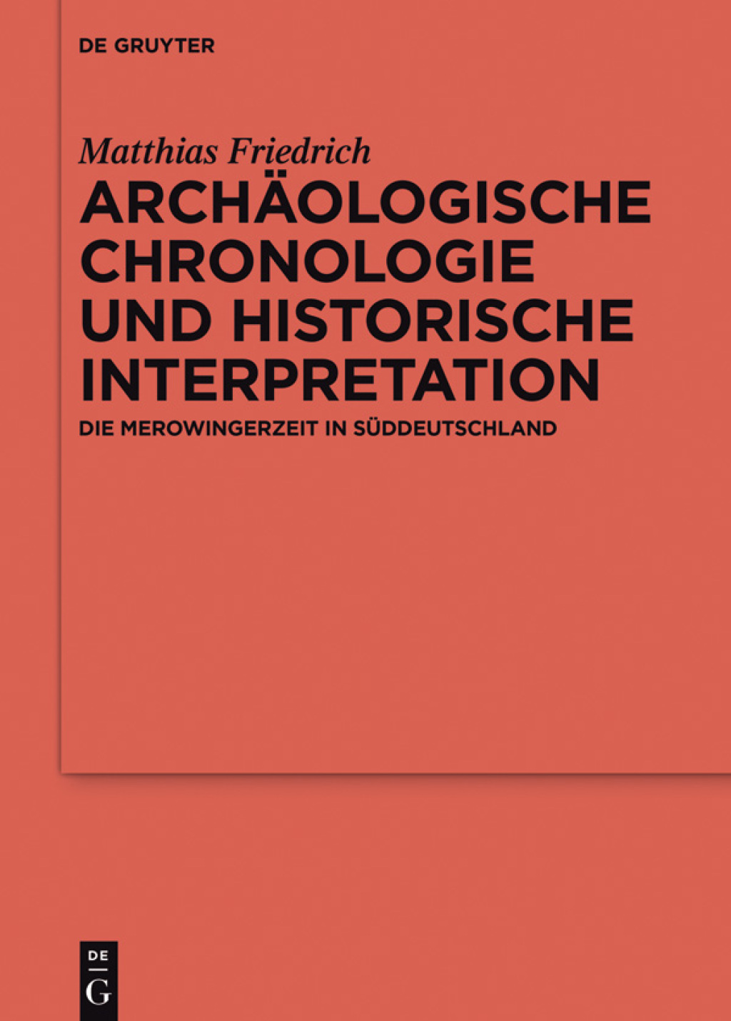 Archäologische Chronologie und historische Interpretation Die Merowingerzeit in Süddeutschland 1st Edition