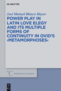 Omslagafbeelding: Power Play in Latin Love Elegy and its Multiple Forms of Continuity in Ovid’s >Metamorphoses< 1st edition 9783110486612