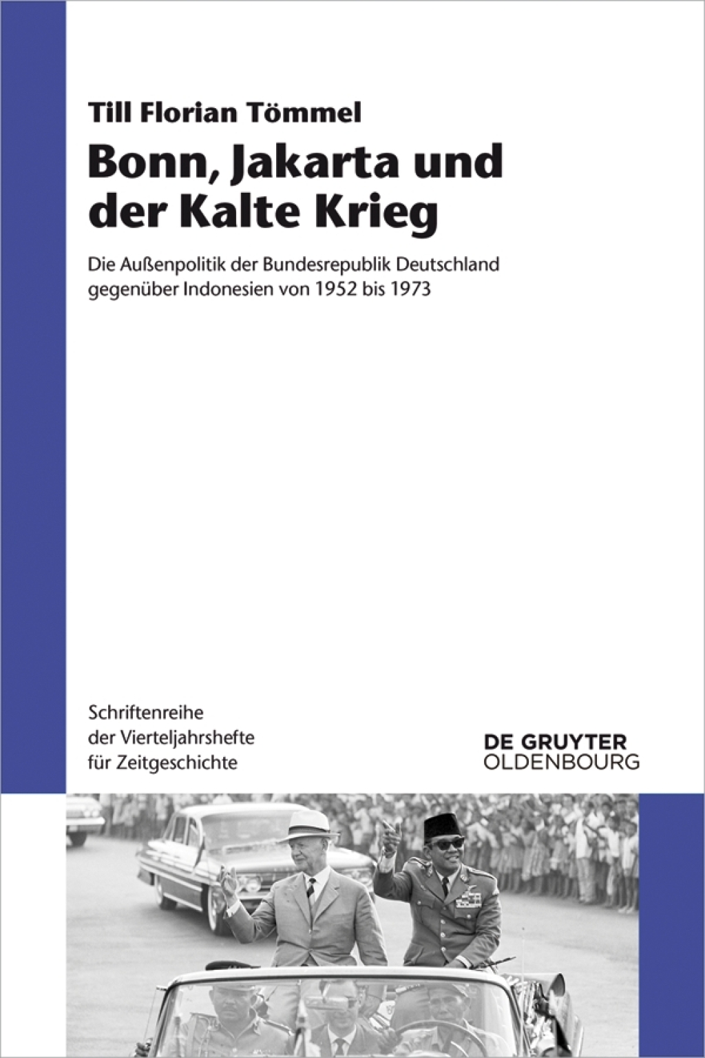 Bonn, Jakarta und der Kalte Krieg Die Außenpolitik der Bundesrepublik Deutschland gegenüber Indonesien von 1952 bis 1973 1st Edition