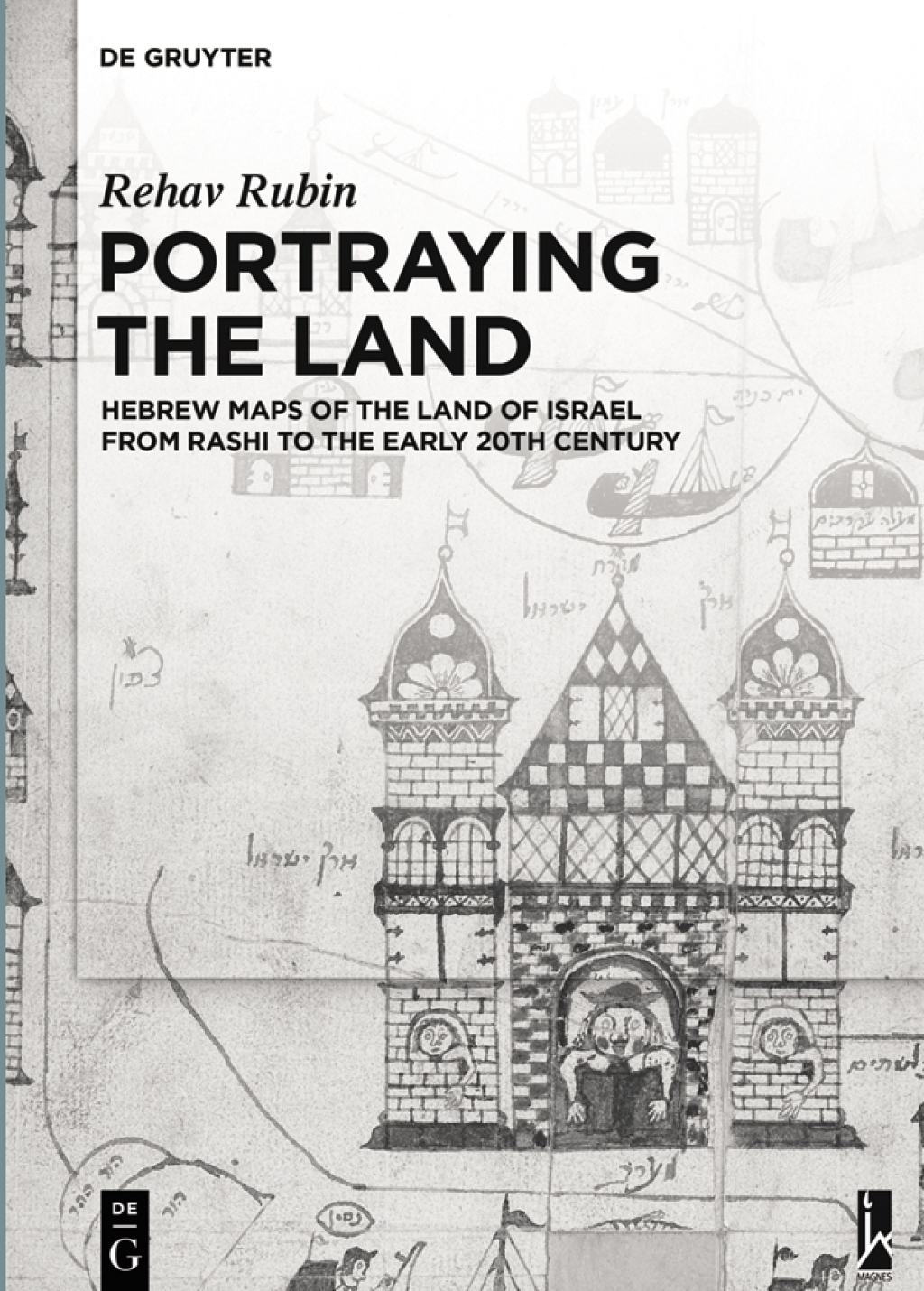 Portraying the Land Hebrew Maps of the Land of Israel from Rashi to the Early 20th Century 1st Edition