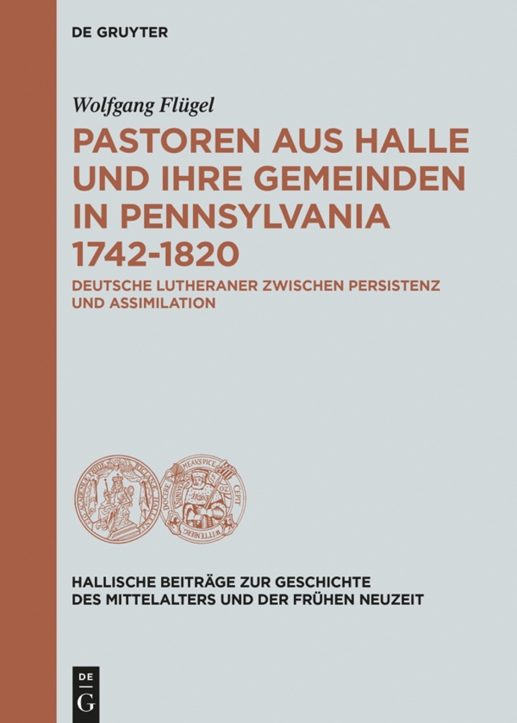 Pastoren aus Halle und ihre Gemeinden in Pennsylvania 1742-1820 Deutsche Lutheraner zwischen Persistenz und Assimilation 1st Edition