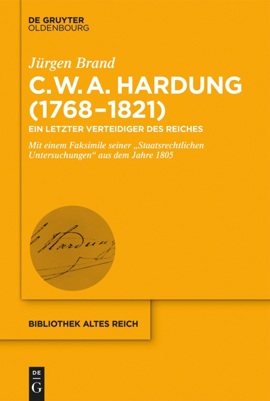 Clemens Wilhelm Adolph Hardung (1768–1821) Ein letzter Verteidiger des Reiches. Mit einem Faksimile seiner „Staatsrechtlichen Untersuchungen“ aus dem Jahre 1805 1st Edition