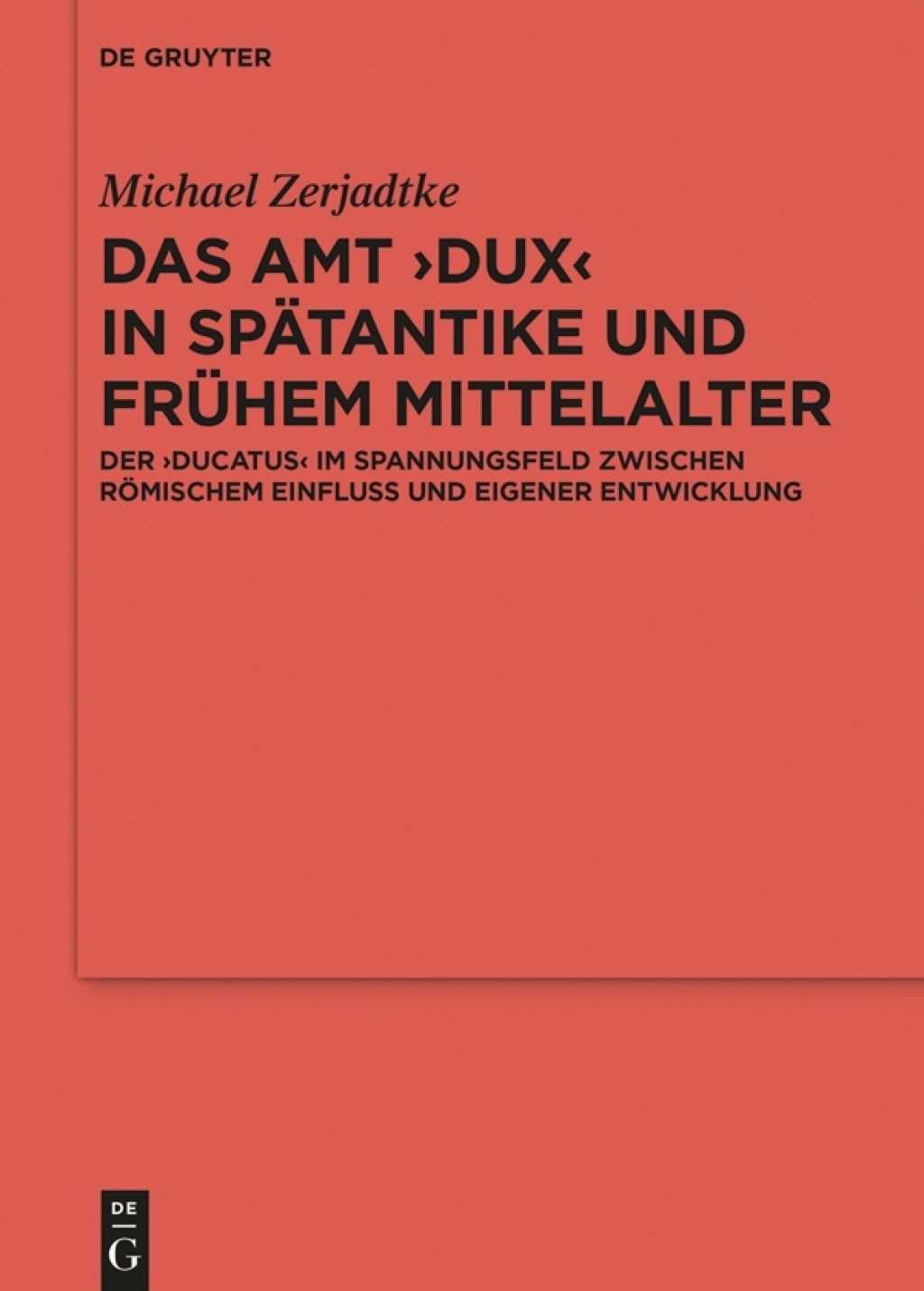 Das Amt ›Dux‹ in Spätantike und frühem Mittelalter Der ›ducatus‹ im Spannungsfeld zwischen römischem Einfluss und eigener Entwicklung 1st Edition