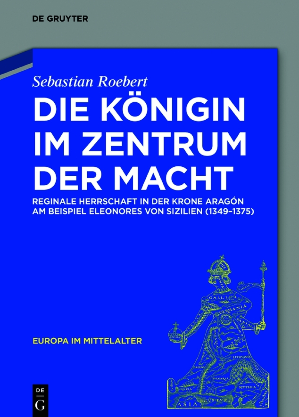 Die Königin im Zentrum der Macht Reginale Herrschaft in der Krone Aragón am Beispiel Eleonores von Sizilien (1349–1375) 1st Edition