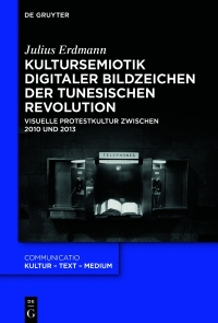 Cover image: Kultursemiotik digitaler Bildzeichen der tunesischen Revolution 1st edition 9783110638455