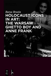 صورة الغلاف: Holocaust Icons in Art: The Warsaw Ghetto Boy and Anne Frank 1st edition 9783110653168