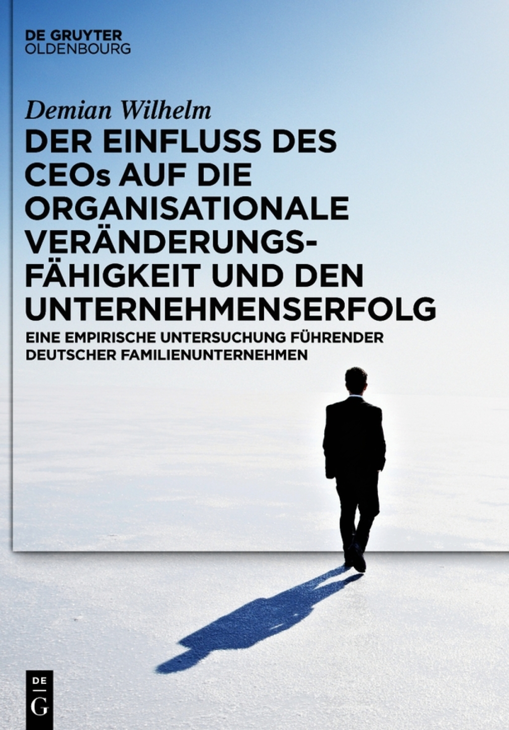 Der Einfluss des CEOs auf die organisationale Veränderungsfähigkeit und den Unternehmenserfolg Eine empirische Untersuchung führender deutscher Familienunternehmen 1st Edition