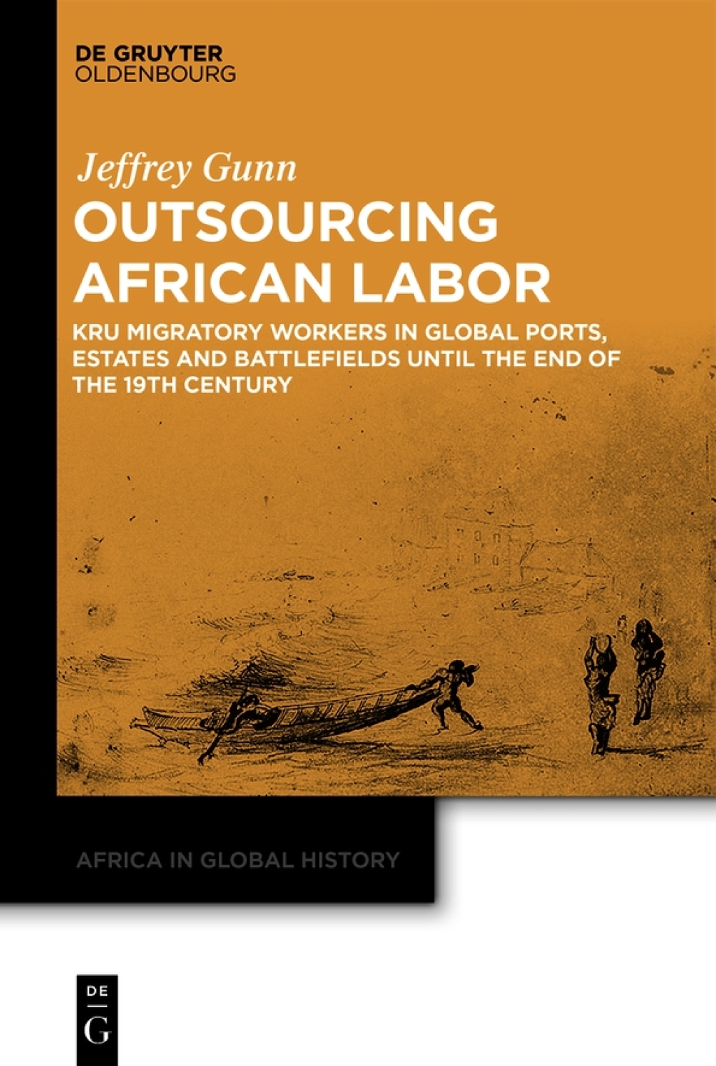 Outsourcing African Labor Kru Migratory Workers in Global Ports, Estates and Battlefields until the End of the 19th Century 1st Edition