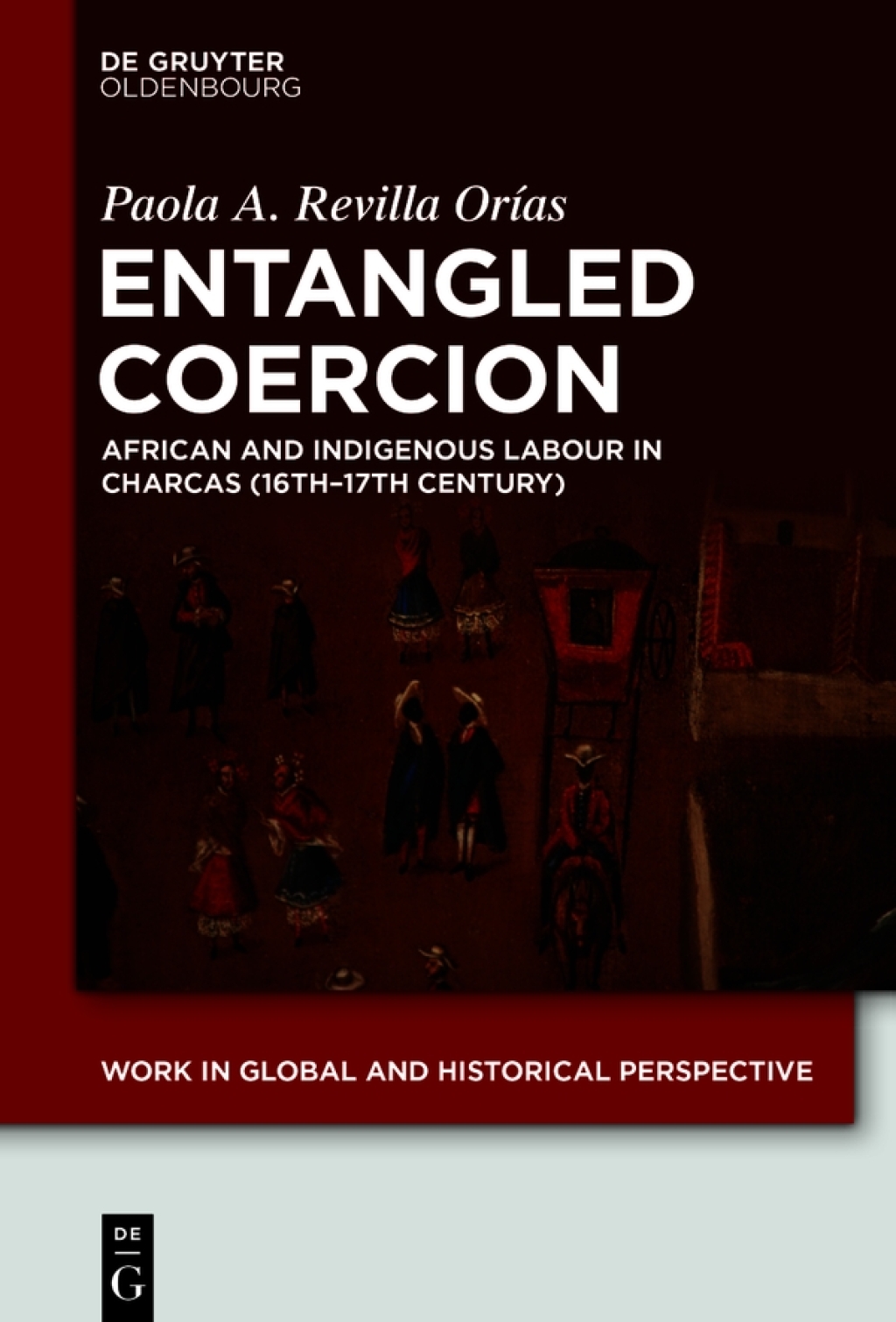 Entangled Coercion African and Indigenous Labour in Charcas (16th–17th Century) 1st Edition