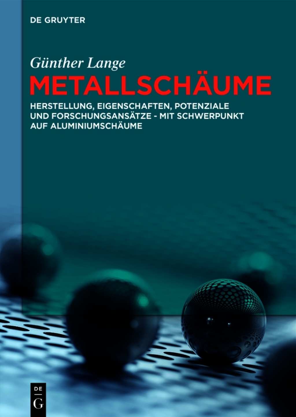 Metallschäume Herstellung, Eigenschaften, Potenziale und Forschungsansätze – mit Schwerpunkt auf Aluminiumschäume 1st Edition