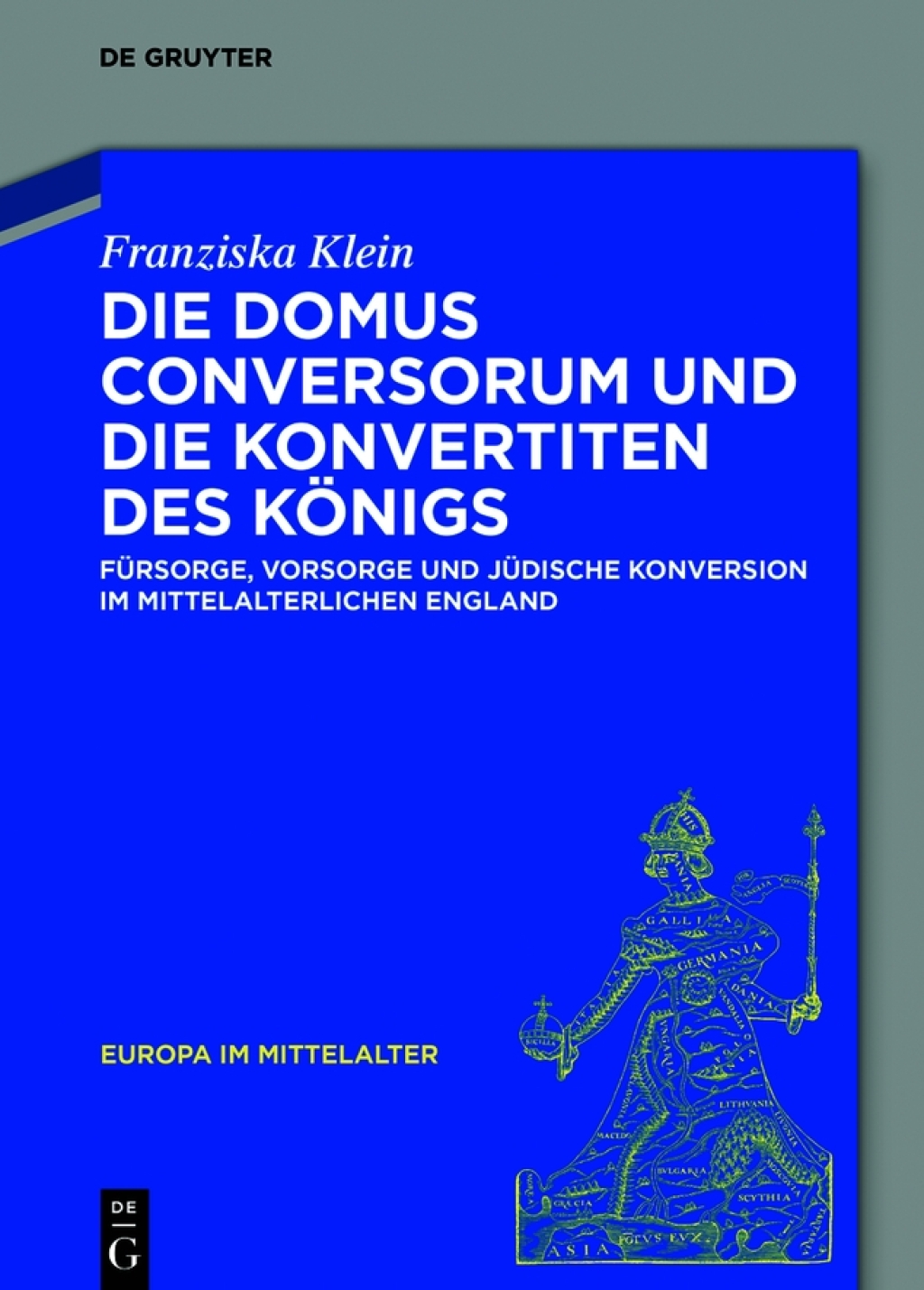 Die Domus Conversorum und die Konvertiten des Königs Fürsorge, Vorsorge und jüdische Konversion im mittelalterlichen England 1st Edition