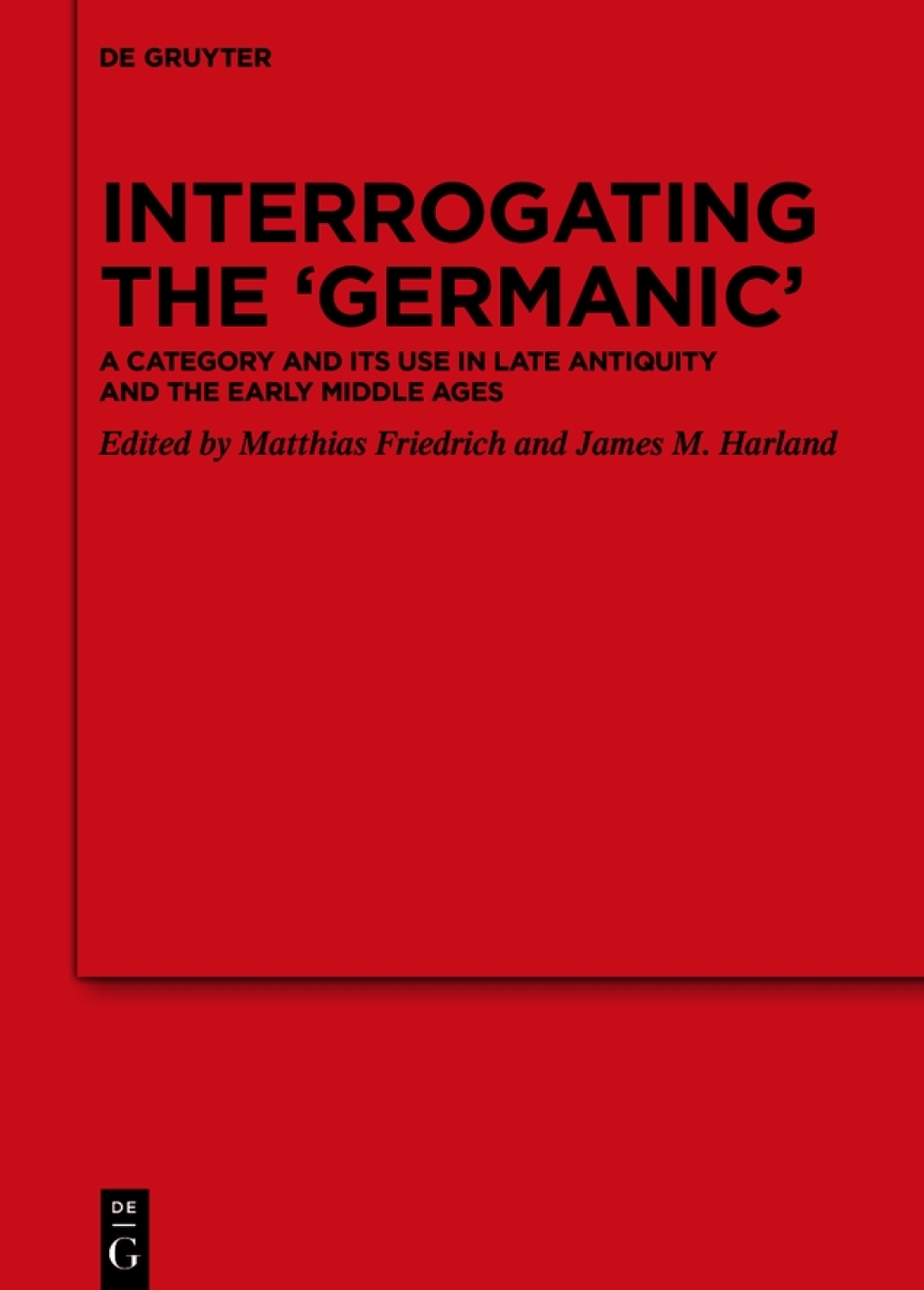 Interrogating the ‘Germanic’ A Category and its Use in Late Antiquity and the Early Middle Ages 1st Edition