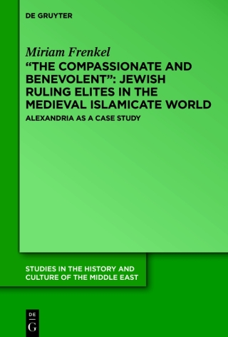 Cover image: “The Compassionate and Benevolent”: Jewish Ruling Elites in the Medieval Islamicate World 1st edition 9783110712872