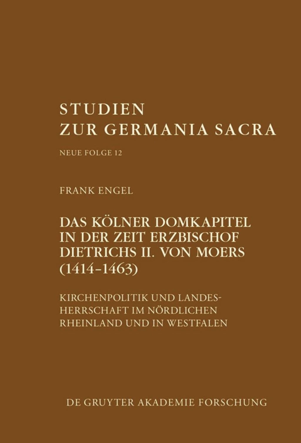 Das Kölner Domkapitel in der Zeit Erzbischof Dietrichs II. von Moers (1414–1463) Kirchenpolitik und Landesherrschaft im nördlichen Rheinland und in Westfalen 1st Edition