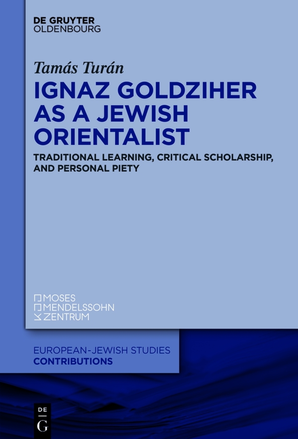 Ignaz Goldziher as a Jewish Orientalist Traditional Learning, Critical Scholarship, and Personal Piety 1st Edition