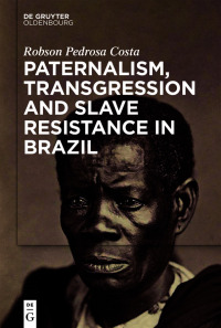 Cover image: Paternalism, Transgression and Slave Resistance in Brazil 1st edition 9783110750928